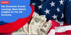 FINANCE – Key Economic Events Looming_ Must-Watch Insights for the US Economy_11zon