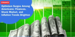 FINANCE – Optimism Surges Among Americans_ Finances, Stock Market, and Inflation Trends Brighten_11zon