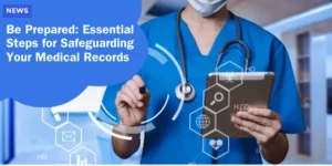 NEWS – Be Prepared_ Essential Steps for Safeguarding Your Medical Records