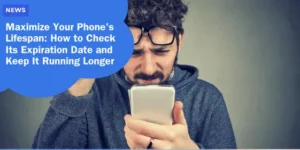 NEWS – Maximize Your Phones Lifespan_ How to Check Its Expiration Date and Keep It Running Longer