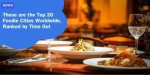 NEWS – These are the Top 20 Foodie Cities Worldwide, Ranked by Time Out